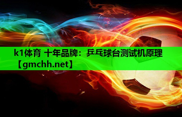 k1体育 十年品牌：乒乓球台测试机原理