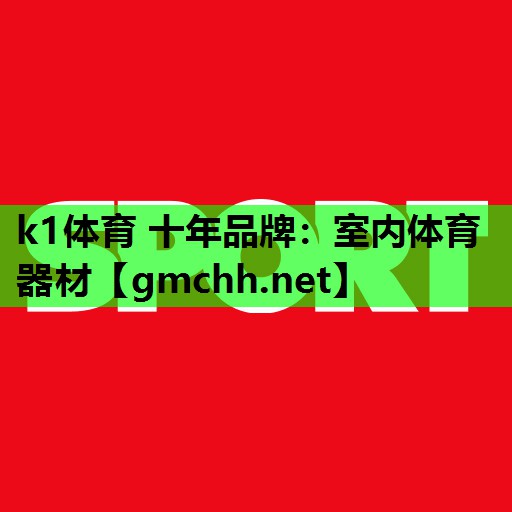 k1体育 十年品牌：室内体育器材
